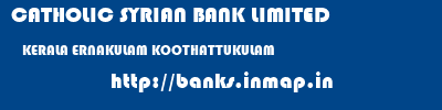 CATHOLIC SYRIAN BANK LIMITED  KERALA ERNAKULAM KOOTHATTUKULAM   banks information 